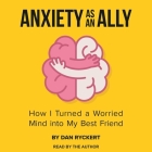 Anxiety as an Ally Lib/E: How I Turned a Worried Mind Into My Best Friend By Dan Ryckert, Dan Ryckert (Read by) Cover Image