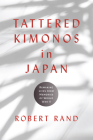 Tattered Kimonos in Japan: Remaking Lives from Memories of World War II (War, Memory, and Culture) By Robert Rand Cover Image