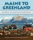 Maine to Greenland: Exploring the Maritime Far Northeast By Wilfred E. Richard, Wilfred E. Richard (Photographs by), William Fitzhugh Cover Image