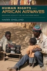 Human Rights and African Airwaves: Mediating Equality on the Chichewa Radio By Harri Englund Cover Image