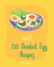 Hello! 150 Deviled Egg Recipes: Best Deviled Egg Cookbook Ever For Beginners [Green Egg Cookbook, Egg Salad Recipes, Deviled Eggs Cookbook, Pickled Eg Cover Image