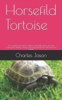 Horsefield Tortoise: The Complete Pet Owners Guide On Horsefield Tortoise Care, Training, Diet, Feeding, Housing And Management (For Both K Cover Image