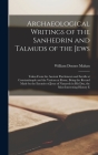 Archaeological Writings of the Sanhedrin and Talmuds of the Jews: Taken From the Ancient Parchments and Scrolls at Constantinople and the Vatican at R Cover Image
