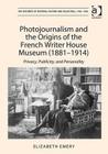 Photojournalism and the Origins of the French Writer House Museum (1881-1914): Privacy, Publicity, and Personality (Histories of Material Culture and Collecting) By Elizabeth Emery Cover Image