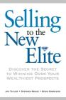Selling to the New Elite: Discover the Secret to Winning Over Your Wealthiest Prospects Cover Image