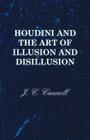 Houdini and the Art of Illusion and Disillusion By J. C. Cannell Cover Image