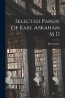 Selected Papers Of Karl Abraham M D By Ernest Jones Cover Image
