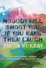 Nobody Will Shoot You If You Make Them Laugh: One Man’s Journey through the Mountains and Valleys of Life Cover Image