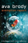 Exemption Report: a dystopian short story collection By Ava Brody Cover Image