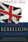 Loyalist Rebellion in New Brunswick: A Defining Conflict for Canada's Political Culture By David Bell Cover Image