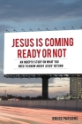 Jesus Is Coming Ready Or Not: An indepth study on what you need to know about Jesus' return By Bruce Parsons Cover Image