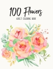 100 Flowers Coloring Book: An Adult Coloring Book with Flower Collection, Stress Relieving Flower Designs for Relaxation By Colors And Zone, Sabbuu Editions Cover Image