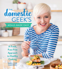 The Domestic Geek's Meals Made Easy: A Fresh, Fuss-Free Approach to Healthy Cooking Cover Image