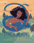 The Blue Road: A Fable of Migration By Wayde Compton (Text by (Art/Photo Books)), April Dela Noche Milne (Illustrator) Cover Image