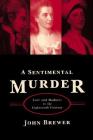 A Sentimental Murder: Love and Madness in the Eighteenth Century By John Brewer Cover Image