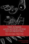 The Zombie Apocalypse Guide to 3D printing: Designing and printing practical objects By Clifford T. Smyth Cover Image
