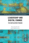 Leadership and Digital Change: The Digitalization Paradox (Routledge Studies in Organizational Change & Development) By Einar Iveroth, Jacob Hallencreutz Cover Image