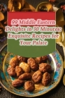 99 Middle Eastern Delights in 30 Minutes: Exquisite Recipes for Your Palate By de Urban Tastes Cover Image