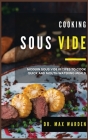 Cooking Sous Vide: Modern Sous Vide Recipes To Cook Quick And Mouth-Watering Meals Cover Image