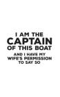 I Am The Captain Of This Boat: I Am The Captain Of This Boat And I Have My Wife's Permission To Say So - Funny Boating Sarcastic Humor Notebook For B Cover Image