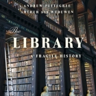 The Library: A Fragile History By Andrew Pettegree, Arthur Der Weduwen, Sean Barrett (Read by) Cover Image