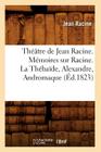 Théâtre de Jean Racine. Mémoires Sur Racine. La Thébaïde, Alexandre, Andromaque (Éd.1823) (Litterature) Cover Image