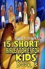 15 Short Bible Stories For Kids By Paul A. Lynch Cover Image