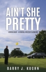 Ain't She Pretty: Looking Back - A Funeral Director's Memoirs By Barry J. Kughn Cover Image