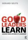 Good Leaders Learn: Lessons from Lifetimes of Leadership Cover Image