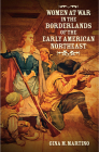 Women at War in the Borderlands of the Early American Northeast By Gina M. Martino Cover Image
