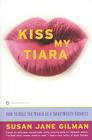 Kiss My Tiara: How to Rule the World as a SmartMouth Goddess By Susan Jane Gilman Cover Image