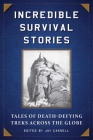 Incredible Survival Stories: Tales of Death-Defying Treks across the Globe By Jay Cassell (Editor), Veronica Alvarado (Foreword by) Cover Image