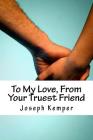 To My Love, From Your Truest Friend By Joseph Kemper Cover Image