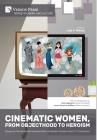 Cinematic Women, From Objecthood to Heroism: Essays on Female Gender Representation on Western Screens and in TV productions By Lisa V. Mazey (Editor) Cover Image