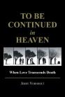 To Be Continued in Heaven: When Love Transcends Death By Jerry Vornholt Cover Image