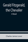 Gerald Fitzgerald, the Chevalier By Charles James Lever Cover Image