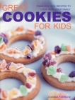 Great Cookies for Kids: Fabulous, Fun Recipes to Cook with Your Family Cover Image