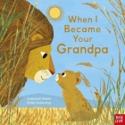 When I Became Your Grandpa (When I Became Your…) By Susannah Shane, Britta Teckentrup (Illustrator) Cover Image