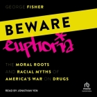 Beware Euphoria: The Moral Roots and Racial Myths of America's War on Drugs Cover Image