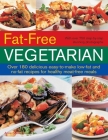 Fat-Free Vegetarian: Over 180 Delicious Easy-To-Make Low-Fat and No-Fact Recipes for Healthy Meat-Free Meals By Anne Sheasby Cover Image