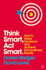 Think Smart, Act Smart: How to Make Decisions and Achieve Extraordinary Results (Mindzone #4) Cover Image