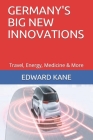 Germany's Big New Innovations: Travel, Energy, Medicine & More By Maryanne Kane, Edward Kane Cover Image
