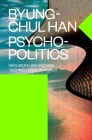 Psychopolitics: Neoliberalism and New Technologies of Power By Byung-Chul Han, Erik Butler (Translated by) Cover Image