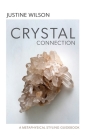 Crystal Connection: A Metaphysical Styling Guidebook By Justine Wilson Cover Image