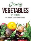 Growing Vegetables at Home: The complete Guide for beginners Cover Image