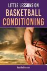 Little Lessons on Basketball Conditioning: A Research-based Guide for Coaches to Create the Most Effective Position-specific Conditioning Program for By Helgi Gudfinnsson Cover Image