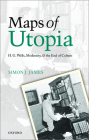 Maps of Utopia: H. G. Wells, Modernity and the End of Culture By Simon J. James Cover Image