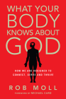 What Your Body Knows about God: How We Are Designed to Connect, Serve and Thrive Cover Image