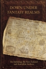 Down Under Fantasy Realms: An Anthology By New Zealand and Australian Authors Cover Image