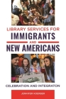 Library Services for Immigrants and New Americans: Celebration and Integration By Jennifer Koerber Cover Image